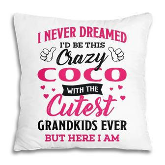 Coco Grandma Gift I Never Dreamed I’D Be This Crazy Coco Pillow - Seseable