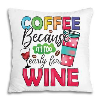 Coffee Because It Is Too Early For Wine New Pillow - Seseable