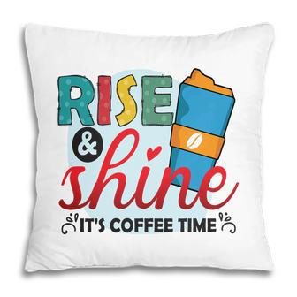 Colorful Rise And Shine It Is Coffee Time New Pillow - Seseable