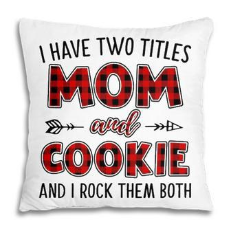 Cookie Grandma Gift I Have Two Titles Mom And Cookie Pillow - Seseable