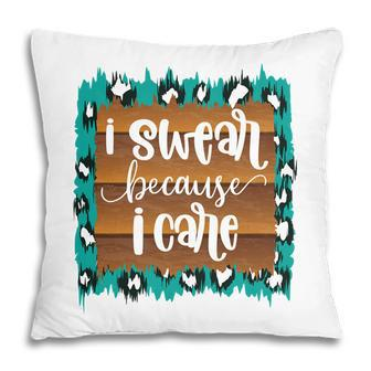 Custom I Swear Because I Care Sarcastic Funny Quote Pillow - Seseable
