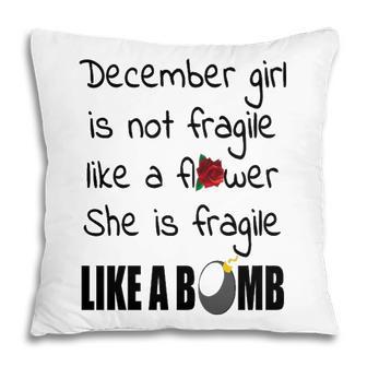 December Girl December Girl Isn’T Fragile Like A Flower She Is Fragile Like A Bomb V2 Pillow - Seseable