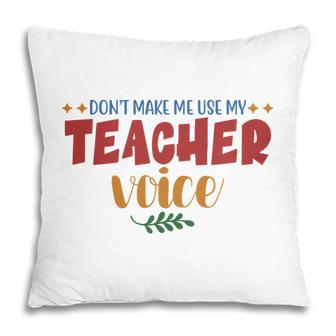 Dont Make Me Use My Teacher Voice Great Pillow - Seseable