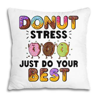 Donut Stress Just Do Your Best - Funny Teachers Testing Day Pillow - Seseable
