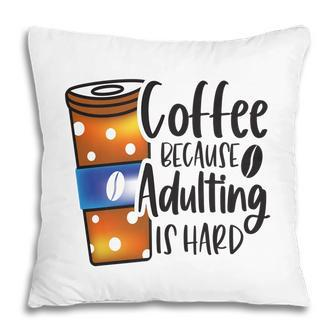 Drinking Coffee Because Adulting Is Hard New Pillow - Seseable