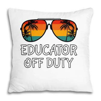 Educator Off Duty Sunglasses Beach Last Day Of School Pillow - Seseable