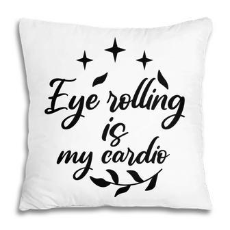 Eye Rolling Is My Cardio Sarcastic Funny Quote Pillow - Seseable