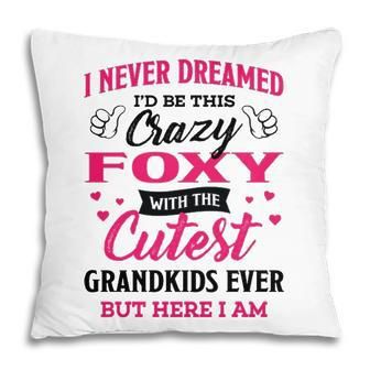 Foxy Grandma Gift I Never Dreamed I’D Be This Crazy Foxy Pillow - Seseable
