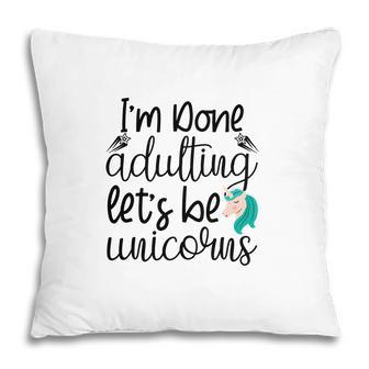 Free I Am Done Adulting Lets Be Unicorns Funny Pillow - Seseable
