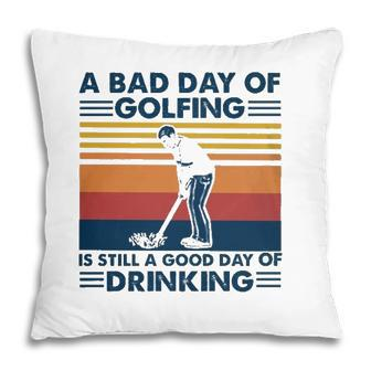 Funny A Bad Day Of Golfing Is Still Good Day Of Drinking Vintage Pillow - Seseable