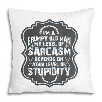 Funny Im A Grumpy Old Man My Level Of Sarcasm Pillow - Seseable