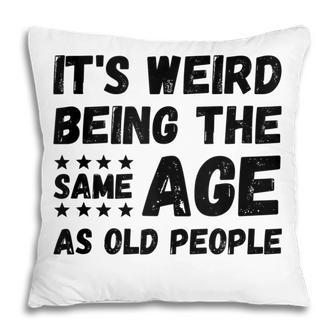 Funny Its Weird Being The Same Age As Old People Christmas Pillow - Seseable