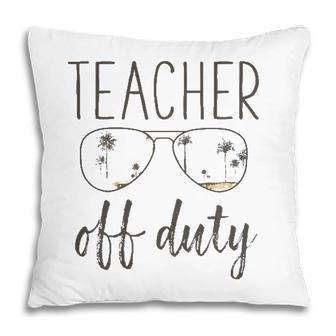 Funny Teacher Gift - Off Duty Sunglasses Last Day Of School Pillow - Seseable