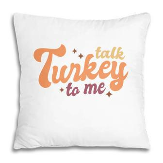 Funny Thanksgiving Talk Turkey To Me Pillow - Seseable