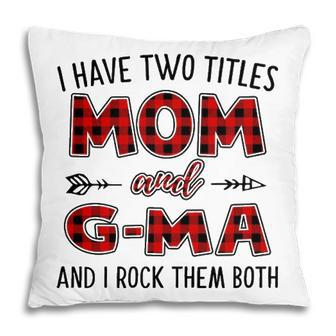 G Ma Grandma Gift I Have Two Titles Mom And G Ma Pillow - Seseable