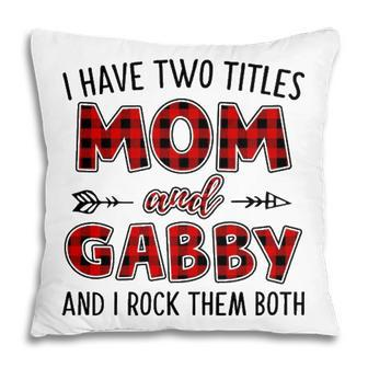 Gabby Grandma Gift I Have Two Titles Mom And Gabby Pillow - Seseable