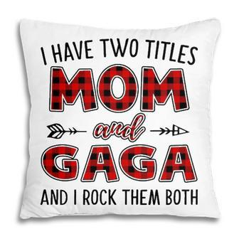 Gaga Grandma Gift I Have Two Titles Mom And Gaga Pillow - Seseable