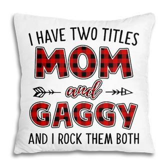 Gaggy Grandma Gift I Have Two Titles Mom And Gaggy Pillow - Seseable