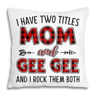 Gee Gee Grandma Gift I Have Two Titles Mom And Gee Gee Pillow - Seseable
