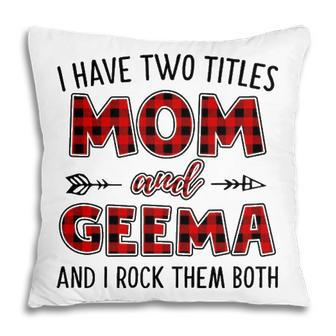 Geema Grandma Gift I Have Two Titles Mom And Geema Pillow - Seseable