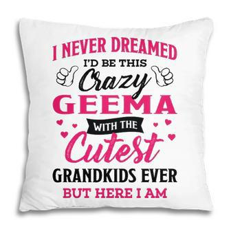 Geema Grandma Gift I Never Dreamed I’D Be This Crazy Geema Pillow - Seseable