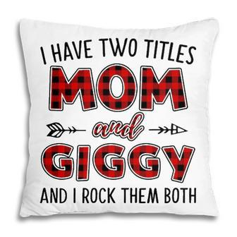 Giggy Grandma Gift I Have Two Titles Mom And Giggy Pillow - Seseable