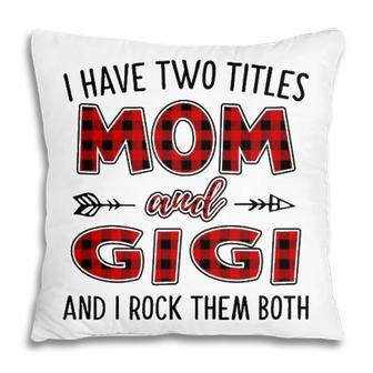 Gigi Grandma Gift I Have Two Titles Mom And Gigi Pillow - Seseable