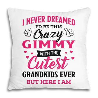 Gimmy Grandma Gift I Never Dreamed I’D Be This Crazy Gimmy Pillow - Seseable