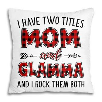 Glamma Grandma Gift I Have Two Titles Mom And Glamma Pillow - Seseable