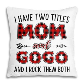 Gogo Grandma Gift I Have Two Titles Mom And Gogo Pillow - Seseable