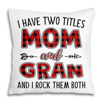 Gran Grandma Gift I Have Two Titles Mom And Gran Pillow - Seseable