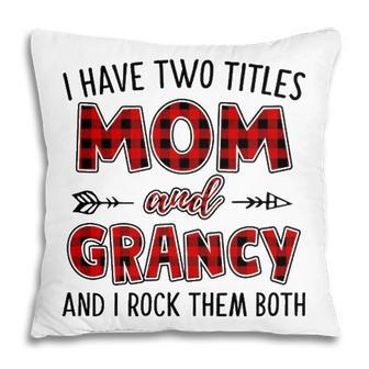 Grancy Grandma Gift I Have Two Titles Mom And Grancy Pillow - Seseable