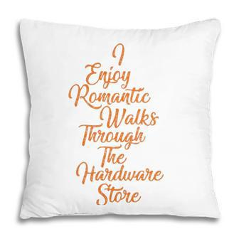 Handyman I Enjoy Romantic Walks Through The Hardware Store Pillow - Seseable