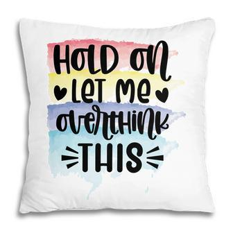 Hold On Let Me Overthink This Sarcastic Funny Quote Pillow - Seseable
