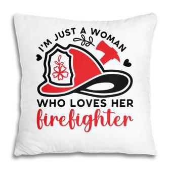I Am Just A Woman Who Loves Her Firefighter Job New Pillow - Seseable