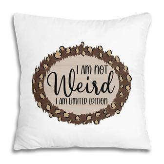 I Am Not Weird I Am Limited Edition Sarcastic Funny Quote Pillow - Seseable