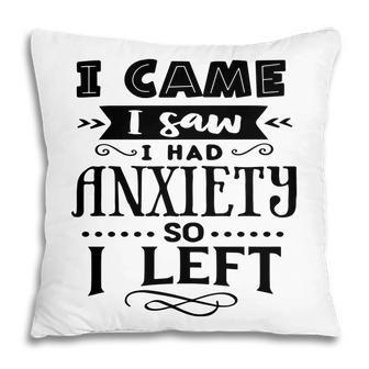 I Came I Saw I Had Anxiety So I Left Sarcastic Funny Quote Black Color Pillow - Seseable