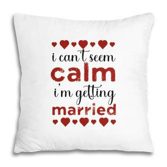 I Cant Seem Calm I Am Getting Married Red Heart Pillow - Seseable