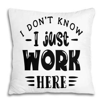 I Dont Know I Just Work Here Sarcastic Funny Quote Black Color Pillow - Seseable