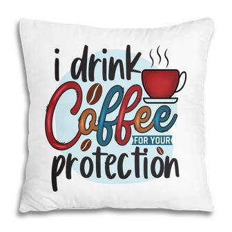 I Drink Coffee For Your Protecton Idea Gift New Pillow - Seseable