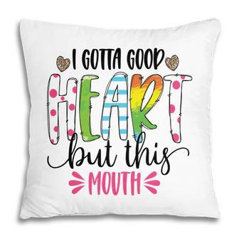 I Gotta Good Heart But This Mouth Sarcastic Funny Quote Pillow - Seseable