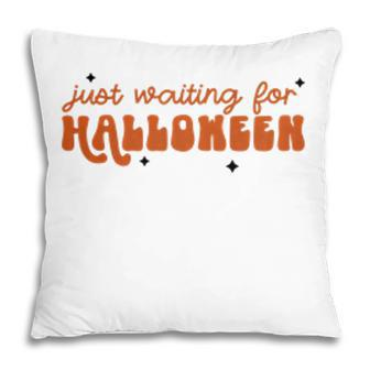 I Just Waiting For Halloween All Year Spend For Waiting Halloween Pillow - Seseable