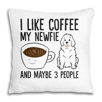 I Like Coffee My Newfie And Maybe 3 People Pillow - Seseable