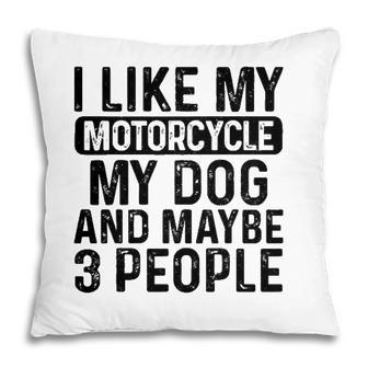 I Like My Motorcycle Dog & Maybe 3 People Funny Biker Pillow - Seseable
