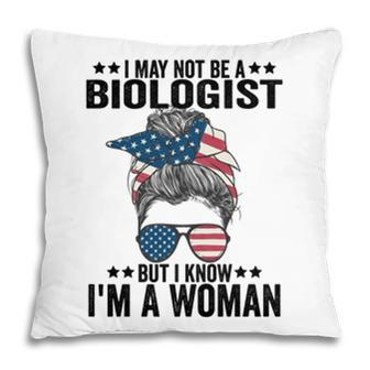 I May Not Be A Biologist But I Know Im A Woman Us Messy Bun Pillow - Seseable