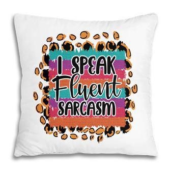 I Speak Fluent Sarcasm Colorful Sarcastic Funny Quote Pillow - Seseable
