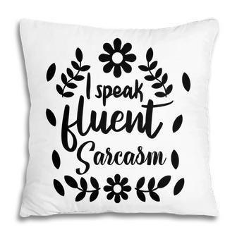 I Speak Fluent Sarcasm Sarcastic Funny Quote Pillow - Seseable