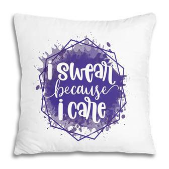 I Swear Becacuse I Care Sarcastic Funny Quote Pillow - Seseable