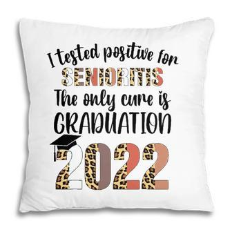 I Tested Positive For Senioritis Senior 2022 Graduate Pillow - Seseable