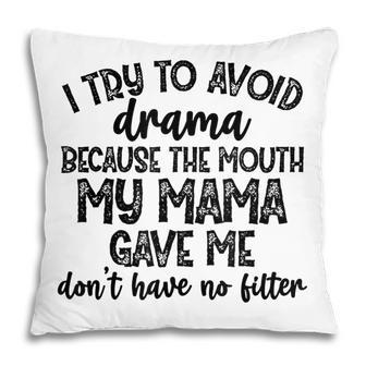 I Try To Avoid Drama Because The Mouth My Mama Gave Me Dont Pillow - Seseable